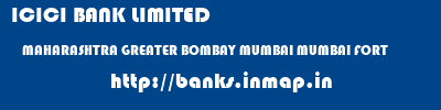 ICICI BANK LIMITED  MAHARASHTRA GREATER BOMBAY MUMBAI MUMBAI FORT  banks information 